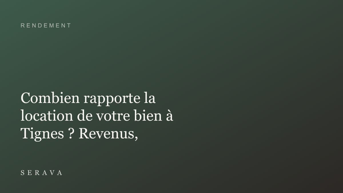 Combien rapporte la location de votre bien à Tignes ? Revenus, occupation, rendement