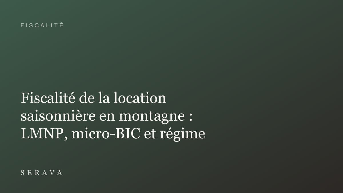 Fiscalité de la location saisonnière en montagne : LMNP, micro-BIC et régime réel