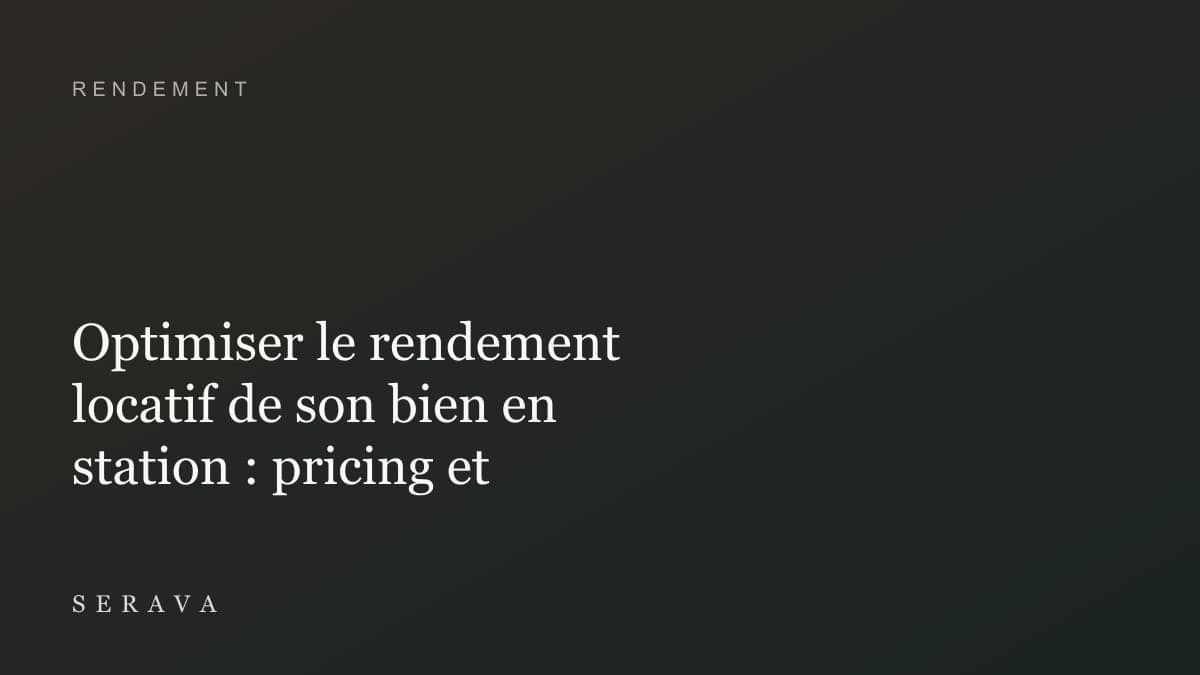 Optimiser le rendement locatif de son bien en station : pricing et calendrier